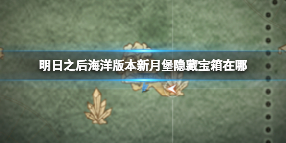海洋版本新月堡隐藏宝箱位置一览 实战指南与心得分享