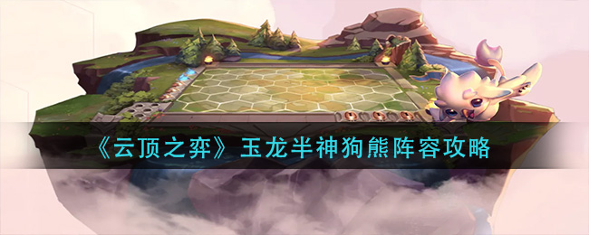 玉龙半神狗熊阵容 充分利用游戏中的排行榜和竞技功能