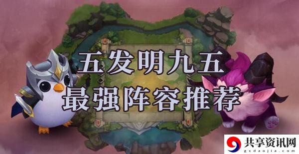 云顶之弈s6五发明九五阵容怎么搭配