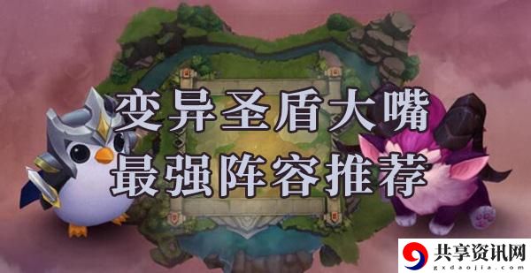 云顶之弈s6变异圣盾大嘴阵容怎么搭配