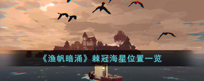 棘冠海星位置一览 在游戏中保持耐心和毅力