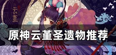 原神3.1云堇圣遗物怎么选择 云堇圣遗物推荐