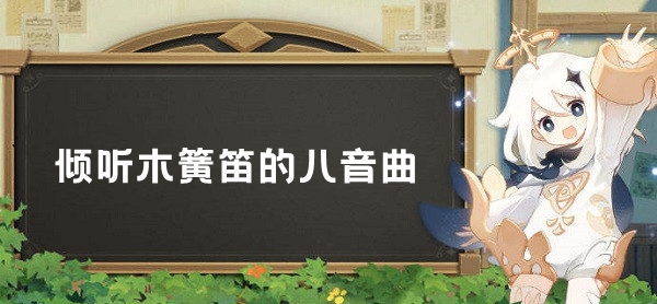 原神倾听木簧笛的八音曲任务完成攻略：战斗中最强策略推荐