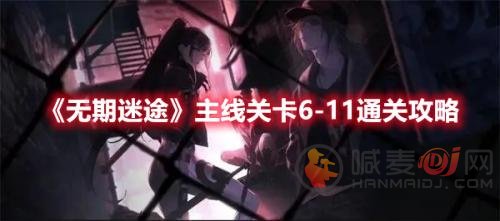 无期迷途6-11怎么通关 6-11主线通关流程攻略