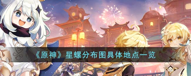 星螺分布图具体地点一览 攻略教你合理布局