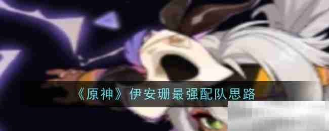 原神伊安珊最强配队思路