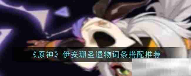 原神伊安珊圣遗物词条搭配推荐