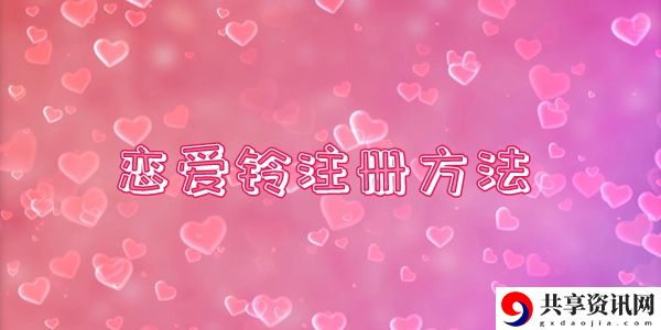 LoveAlarm恋爱铃注册方法介绍：攻略助你技能进阶