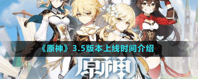 3.5版本上线时间介绍 战斗操作训练提升技巧