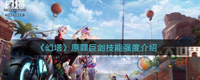 幻塔原罪巨剑技能详情介绍 幻塔原罪巨剑技能有哪些