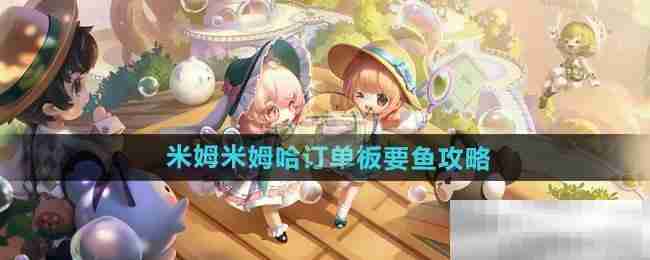 米姆米姆哈订单板要鱼攻略