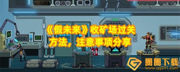 假未来丰收矿场怎么过-假未来丰收矿场过关有什么需要注意一览[图文]