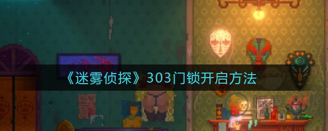 迷雾侦探303门锁怎么开 迷雾侦探303门锁开启方法