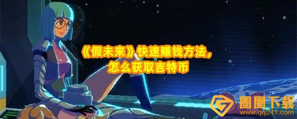 假未来怎么快速赚钱-假未来可以通过哪些方法赚钱一览[图文]
