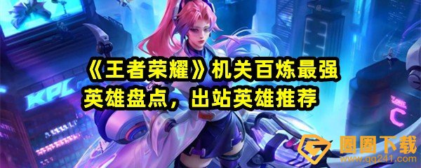 王者荣耀机关百炼什么英雄最强-王者荣耀机关百炼推荐用什么道具一览[图文]