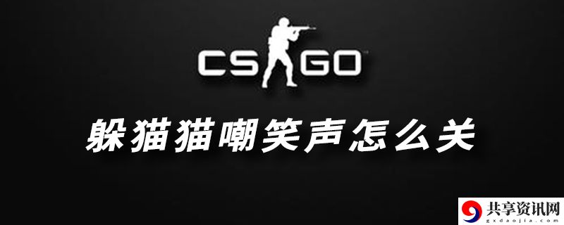 csgo躲猫猫嘲笑声关闭方法介绍：PK战中的冷静技巧