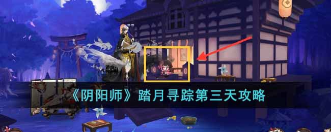 踏月寻踪第三天攻略 如何找到可靠的队友