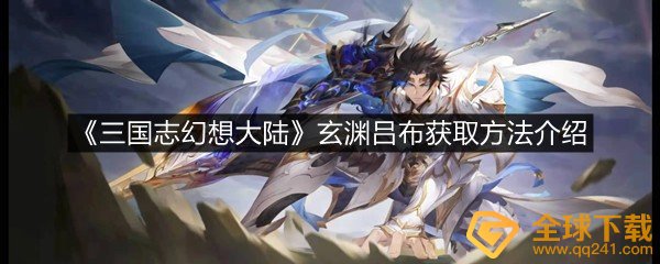 三国志幻想大陆玄渊吕布怎么获取-三国志幻想大陆玄渊吕布获取方法介绍一览[图文]