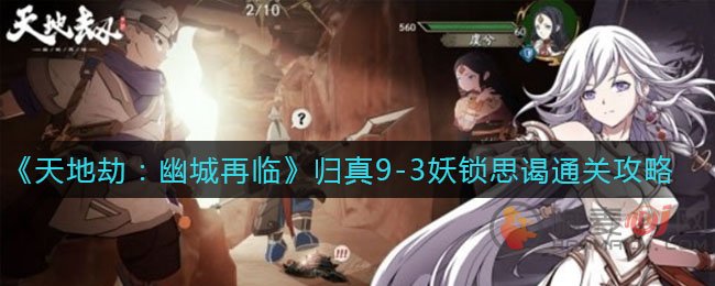天地劫幽城再临 天地劫幽城再临归真9-3妖锁思谒通关攻略