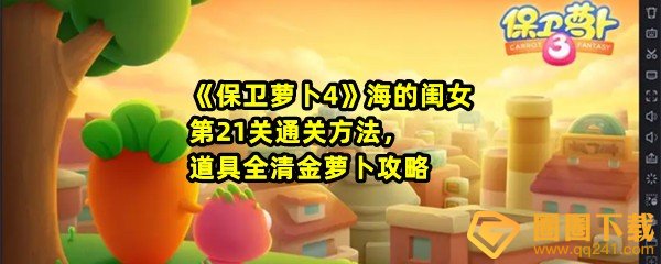 保卫萝卜4海的闺女第21关怎么清理怪物-保卫萝卜4海的闺女第21关怎么快速过关一览[图文]