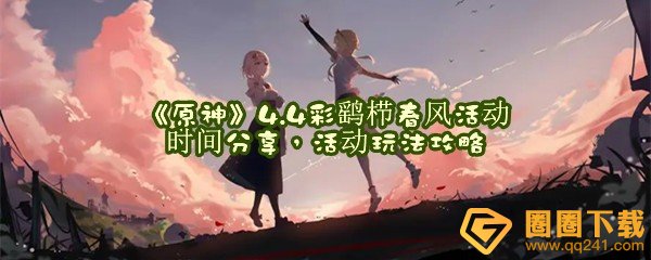 原神4.4彩鹞栉春风活动有哪些奖励-原神4.4彩鹞栉春风活动怎么玩一览[图文]