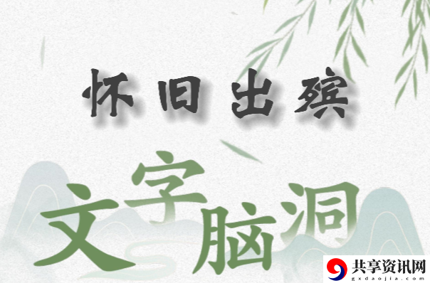 文字脑洞怀旧出殡怎么过：难度提升攻略分享