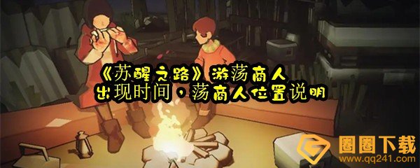 苏醒之路游荡商人什么时候出现-苏醒之路游荡商人出现有什么规律一览[图文]