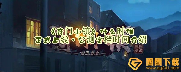 奇门小镇什么时候正式上线-奇门小镇公测定档时间介绍一览[图文]