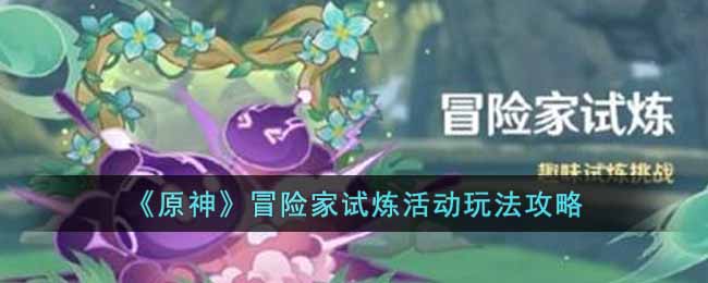 冒险家试炼活动攻略 每次失败都是通往成功的必经之路