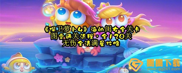 保卫萝卜4海的闺女全关卡怎么无伤过关-保卫萝卜4海的闺女全120关怎么快速过关一览[图文]