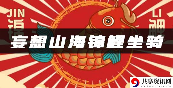 妄想山海锦鲤坐骑获得方法介绍：不断提升游戏技能