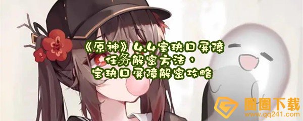 原神4.4宝玦口屏障怎么解密-原神4.4宝玦口屏障怎么开一览[图文]