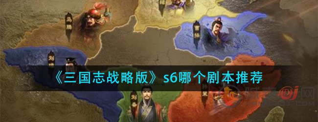 三国志战略版s6哪个剧本比较好玩 s6剧本推荐