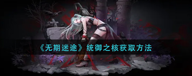 统御之核获取方法一览 隐藏任务背后的故事与深度解析
